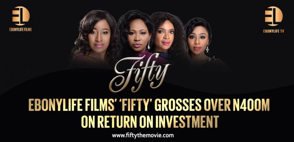 EBONYLIFE FILMS’ ‘FIFTY’ GROSSES OVER N400M ON RETURN ON INVESTMENT